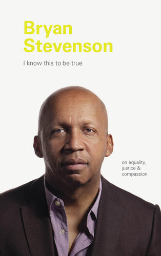 I Know This To Be True Bryan Stevenson Geoff Blackwell Ruth Hobday