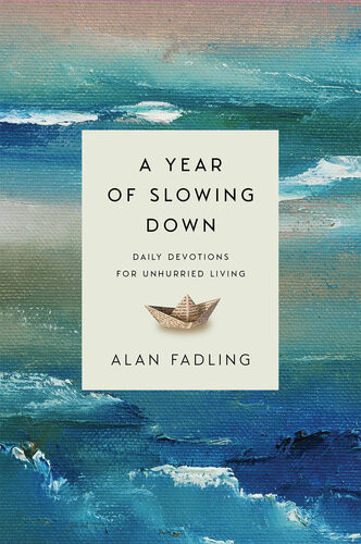 A Year Of Slowing Down Daily Devotions For Unhurried Living Alan Fadling