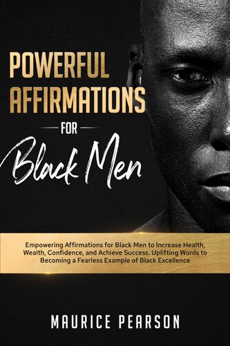 Powerful Affirmations For Black Men Empowering Affirmations For Black Men To Increase Health Wealth Confidence And Achieve Success Uplifting Words To Becoming A Fearless Example Of Black Excellence Maurice Pearson