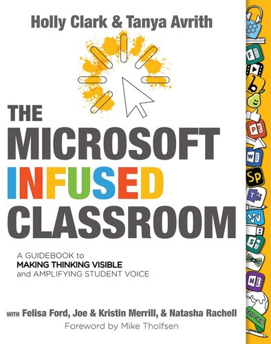 The Microsoft Infused Classroom A Guidebook To Making Thinking Visible And Amplifying Student Voice Holly Clark Tanya Avrith