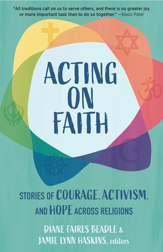 Acting On Faith Stories Of Courage Activism And Hope Across Religions Diane Faires Beadle
