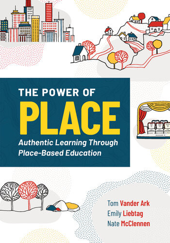The Power Of Place Authentic Learning Through Placebased Education Tom Vander Ark Emily Liebtag Nate Mcclennen