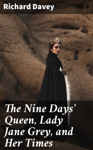 The Nine Days Queen Lady Jane Grey And Her Times Richard Davey