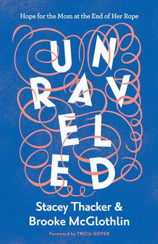 Unraveled Hope For The Mom At The End Of Her Rope Brooke Mcglothlin Stacey Thacker