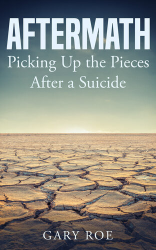 Aftermath Picking Up The Pieces After A Suicide Gary Roe