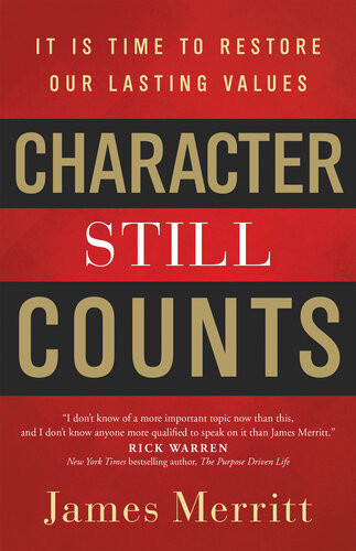 Character Still Counts It Is Time To Restore Our Lasting Values James Merritt
