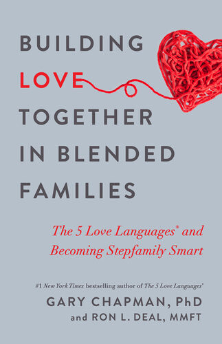 Building Love Together In Blended Families The 5 Love Languages And Becoming Stepfamily Smart Gary Chapman Ron L Deal