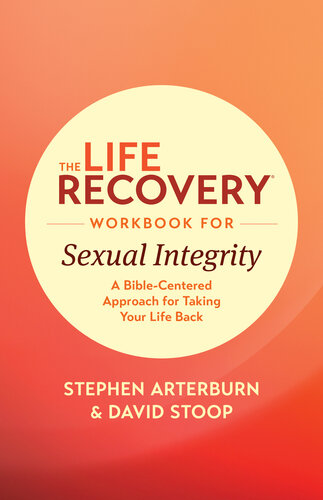 The Life Recovery Workbook For Sexual Integrity A Biblecentered Approach For Taking Your Life Back Stephen Arterburn M Ed David Stoop