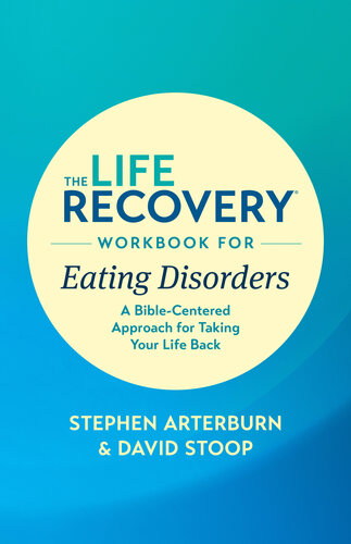 The Life Recovery Workbook For Eating Disorders A Biblecentered Approach For Taking Your Life Back Stephen Arterburn M Ed David Stoop