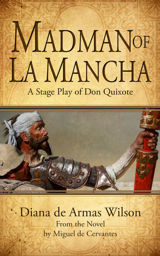 Madman Of La Mancha A Stage Play Of Don Quixote Diana De Armas Wilson