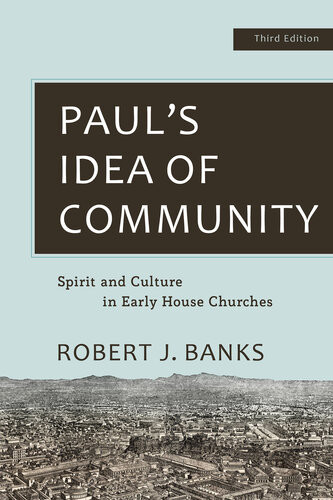 Pauls Idea Of Community Spirit And Culture In Early House Churches Robert J Banks