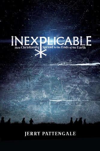 Inexplicable How Christianity Spread To The Ends Of The Earth Jerry Pattengale