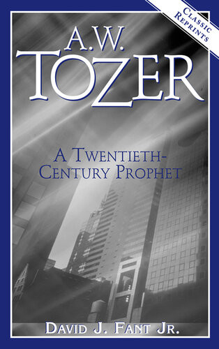 Aw Tozer A Twentiethcentury Prophet David J Fant Jr