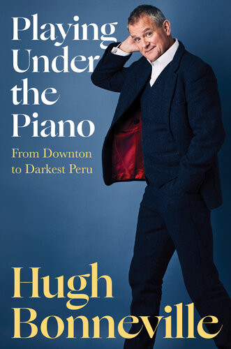 Playing Under The Piano From Downton To Darkest Peru Hugh Bonneville