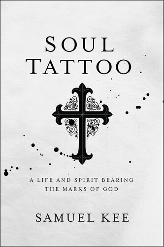 Soul Tattoo A Life And Spirit Bearing The Marks Of God Samuel Kee
