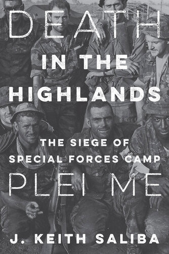 Death In The Highlands The Siege Of Special Forces Camp Plei Me J Keith Saliba