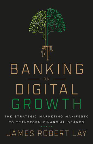 Banking On Digital Growth The Strategic Marketing Manifesto To Transform Financial Brands James Robert Lay