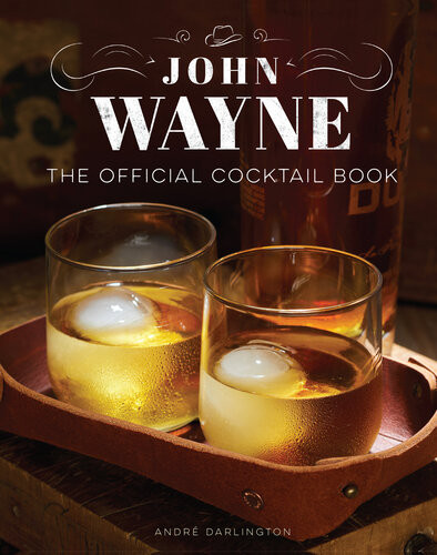 John Wayne The Official Cocktail Book Insight Editions