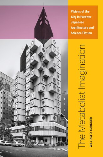 The Metabolist Imagination Visions Of The City In Postwar Japanese Architecture And Science Fiction William O Gardner