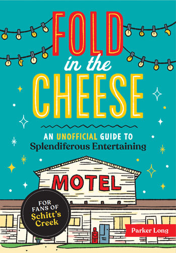 Fold In The Cheese An Unofficial Guide To Splendiferous Entertaining For Fans Of Schitts Creek Parker Long