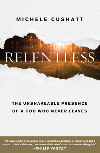 Relentless The Unshakeable Presence Of A God Who Never Leaves Michele Cushatt