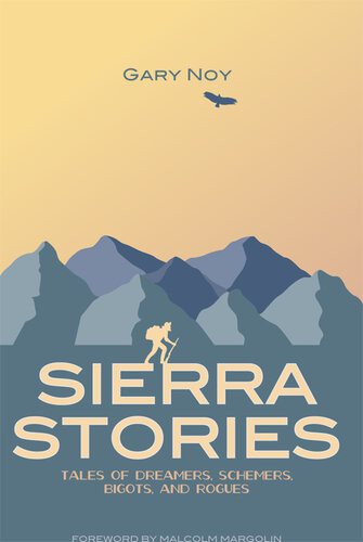 Sierra Stories Tales Of Dreamers Schemers Bigots And Rogues Gary Noy