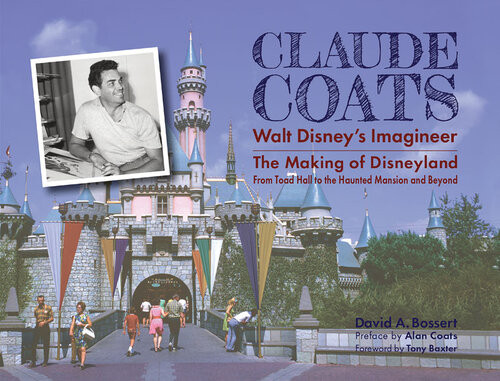 Claude Coats Walt Disneys Imagineer The Making Of Disneyland From Toad Hall To The Haunted Mansion And Beyond David A Bossert