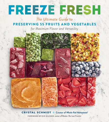 Freeze Fresh The Ultimate Guide To Preserving 55 Fruits And Vegetables For Maximum Flavor And Versatility Crystal Schmidt