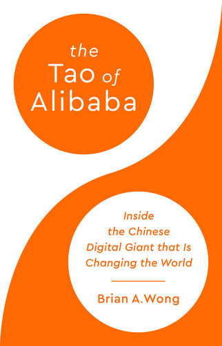 The Tao Of Alibaba Inside The Chinese Digital Giant That Is Changing The World Brian A Wong