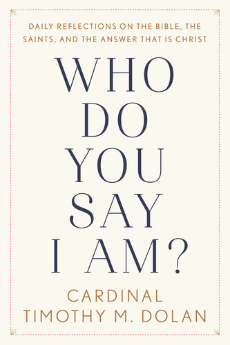 Who Do You Say I Am Daily Reflections On The Bible The Saints And The Answer That Is Christ Timothy M Dolan