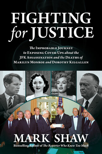 Fighting For Justice The Improbable Journey To Exposing Coverups About The Jfk Assassination And The Deaths Of Marilyn Monroe And Dorothy Kilgallen Mark Shaw