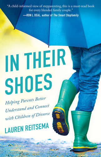In Their Shoes Helping Parents Better Understand And Connect With Children Of Divorce Lauren Reitsema