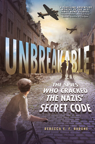 Unbreakablethe Spies Who Cracked The Nazis Secret Code Rebecca E F Barone