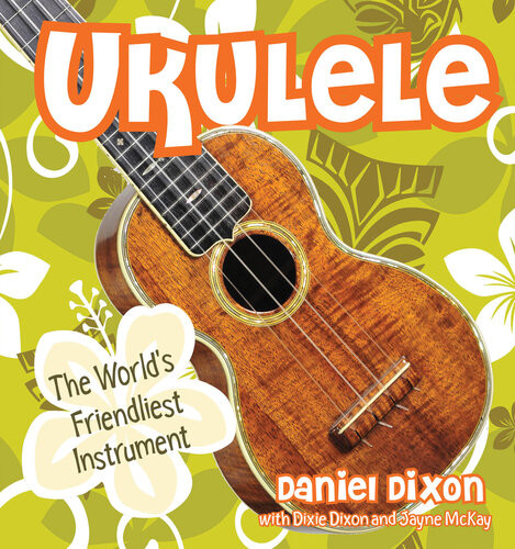 Ukulele The Worlds Friendliest Instrument Daniel Dixon Jayne Mckay