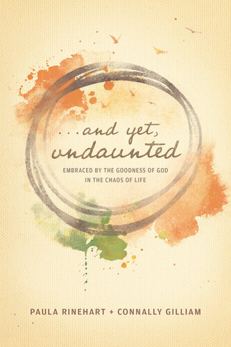 And Yet Undaunted Embraced By The Goodness Of God In The Chaos Of Life Paula Rinehart Connally Gilliam