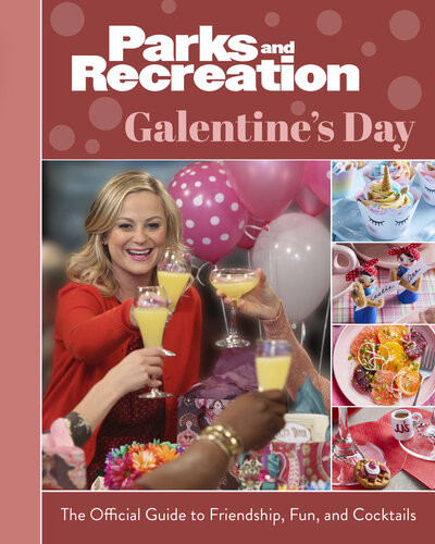 Parks And Recreation Galentines Day The Official Guide To Friendship Fun And Cocktails Insight Editions