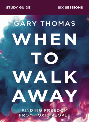 When To Walk Away Bible Study Guide Finding Freedom From Toxic People Gary Thomas