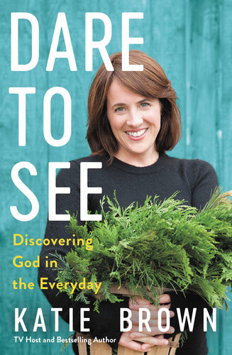 Dare To See Discovering God In The Everyday Katie Brown
