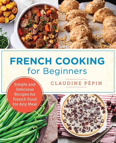 French Cooking For Beginners Simple And Delicious Recipes For French Food For Any Meal Claudine Pepin