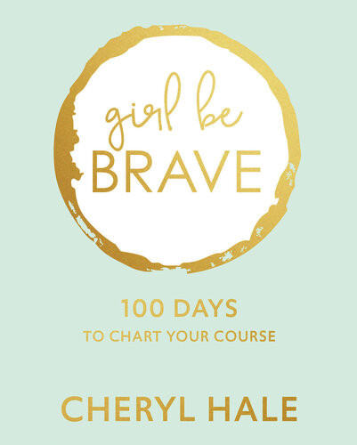 Girl Be Brave 100 Days To Chart Your Course Cheryl Hale
