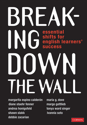Breaking Down The Wall Essential Shifts For English Learners Success Margarita Espino Calderon Maria G Dove Diane Staehr Fenner Margo Gottlieb Andrea Honigsfeld Tonya Ward Singer Shawn Slakk Ivannia Soto Debbie Zacarian