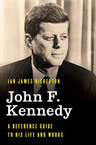 John F Kennedy A Reference Guide To His Life And Works Ian James Bickerton