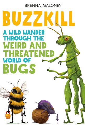 Buzzkill A Wild Wander Through The Weird And Threatened World Of Bugs Brenna Maloney