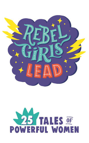 Rebel Girls Lead 25 Tales Of Powerful Women Rebel Girls