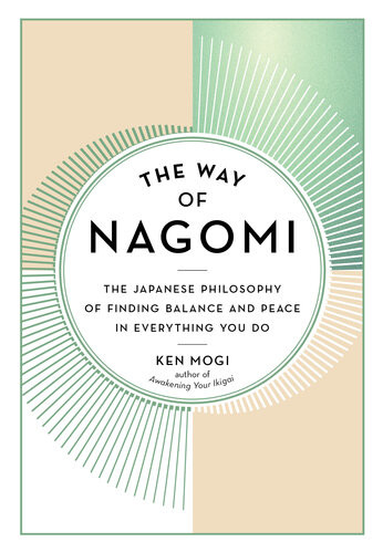 The Way Of Nagomi The Japanese Philosophy Of Finding Balance And Peace In Everything You Do Ken Mogi