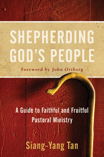 Shepherding Gods People A Guide To Faithful And Fruitful Pastoral Ministry Siangyang Tan