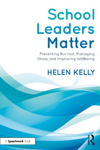 School Leaders Matter Preventing Burnout Managing Stress And Improving Wellbeing Helen Kelly