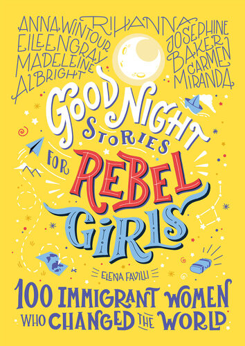 Good Night Stories For Rebel Girls 100 Immigrant Women Who Changed The World Elena Favilli