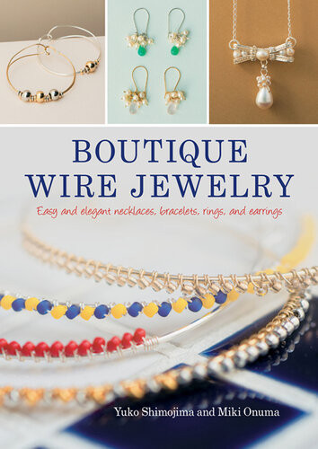 Boutique Wire Jewelry Easytomake Stepbystep Projects Yuko Shimojima Miki Onuma