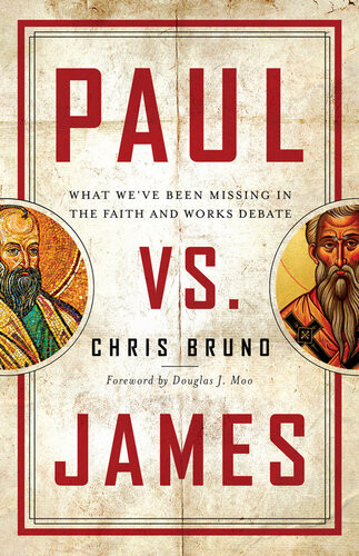 Paul Vs James What Weve Been Missing In The Faith And Works Debate Chris Bruno